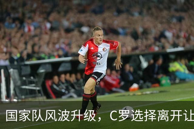 国家队风波升级，C罗选择离开让球队面临考验