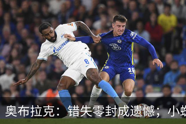 奥布拉克：错失零封成遗憾；小蜘蛛将重赢球迷的心