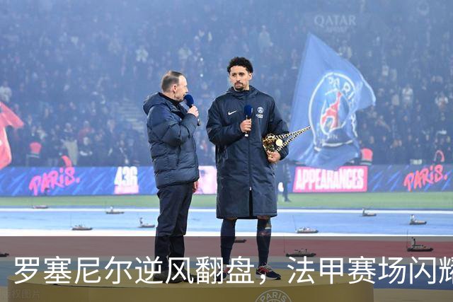 罗塞尼尔逆风翻盘，法甲赛场闪耀不败神话